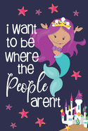 I Want To Be Where The People Aren't: Cute Mermaid Gifts... Small Lined Notebook / Journal to Write in