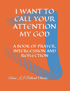 I Want to Call Your Attention My God: A Book of Prayer, Intercession and Reflection