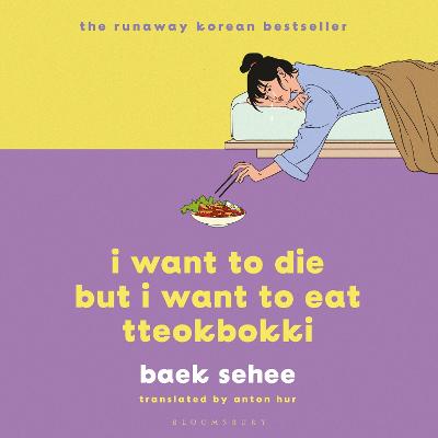 I Want to Die but I Want to Eat Tteokbokki: the South Korean hit therapy memoir recommended by BTS's RM - Sehee, Baek, and Hur, Anton (Translated by), and Lee, Jully (Read by)