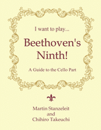 I Want to Play ... Beethoven's Ninth!: A Guide to the Cello Part