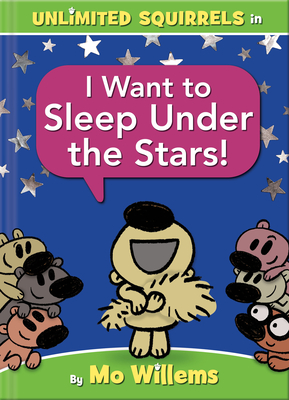I Want to Sleep Under the Stars!-An Unlimited Squirrels Book - Willems, Mo