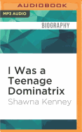 I Was a Teenage Dominatrix: A Memoir