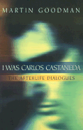 I Was Carlos Castaneda: The Afterlife Dialogues