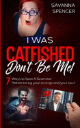 I Was Catfished: Don't Be Me!: 7 Strategies to Recognize a Scammer Before Losing Your Savings and Your Soul