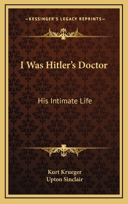 I Was Hitler's Doctor: His Intimate Life - Krueger, Kurt, and Sinclair, Upton (Foreword by)