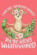 I Was Like Whatever Bitches and the Bitches Whatevered: Yoga Sloth Meditating Journal Blank Lined Paper Notebook Coral Pink