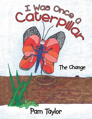 I Was Once A Caterpillar: The Change - Taylor, Pam