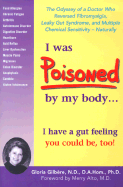 I Was Poisoned by My Body...: The Odyssey of a Doctor Who Reversed Fibromyalgia, Leaky Gut Syndrome and Multiple Chemical Sensitivity, Naturally