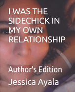 I Was the Sidechick in My Own Relationship: Author's Edition