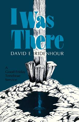 I Was There: A Good Friday Tenebrae Service - Ridenhour, David E