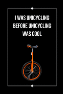 I Was Unicycling Before Unicycling Was Cool: Themed Novelty Lined Notebook / Journal To Write In Perfect Gift Item (6 x 9 inches)