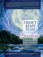 I Wasn't Ready to Say Goodbye: A Companion Workbook for Surviving, Coping, & Healing After the Sudden Death of a Loved One