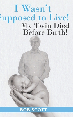 I Wasn't Supposed to Live!: My Twin Died Before Birth! - Scott, Bob