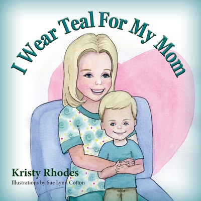 I Wear Teal for My Mom - Rhodes, Kristy