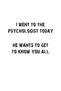 I went to the psychologist today. He wants to get to know you all: Notizbuch, Tagebuch mit lustigem Spruch fr Spass Versteher & Komiker - Blanko - A5 - 120 Seiten