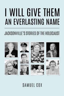 I Will Give Them an Everlasting Name: Jacksonville's Stories of the Holocaust - Cox, Samuel