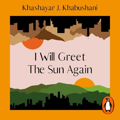 I Will Greet the Sun Again: 'Exquisite, heart-breaking, incredibly beautiful' Caleb Azumah Nelson - Khabushani, Khashayar J.