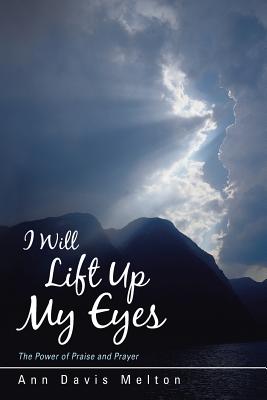 I Will Lift Up My Eyes: The Power of Praise and Prayer - Melton, Ann Davis