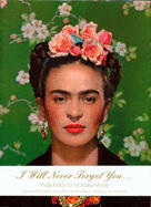 I Will Never Forget You...Frida Kahlo to Nickolas Muray