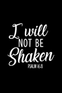 I Will Not Be Shaken Psalm 16: 8 - Inspirational Journal/Notebook: Beautiful 6x9 Blank Lined Journal/Notebook, Great gift for any occasion