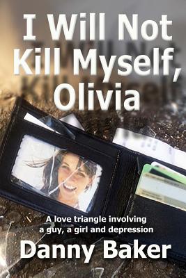 I Will Not Kill Myself, Olivia - Baker, Danny