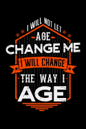 I Will Not Let Age Change Me I Will Change The Way I Age: Grandparents Anti Aging Notebook to Write in, 6x9, Lined, 120 Pages Journal
