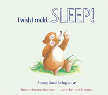 I Wish I Could... Sleep!: A Story About Being Brave