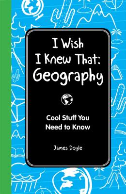 I Wish I Knew That: Geography: Cool Stuff You Need to Know - Doyle, James