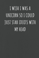 I Wish I was A Unicorn So I Could Just Stab Idiots With My Head: Black Lined Journal Notebook for Adults (Funny Office Work Desk Humor Notepad Journaling 6x9 inch)