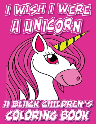 I Wish I Were A Unicorn - A Black Children's Coloring Book: A Colorful Adventure For Little Artists - Coloring Books, Black Children's, and Davis, Kyle