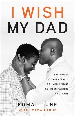 I Wish My Dad: The Power of Vulnerable Conversations Between Fathers and Sons - Tune, Romal, and Tune, Jordan