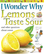 I Wonder Why Lemons Taste Sour: And Other Questions about the Senses