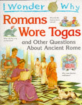 I Wonder Why Romans Wore Togas and Other Questions About Ancient Rome - MacDonald, Fiona