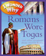 I Wonder Why Romans Wore Togas: And Other Questions about Rome