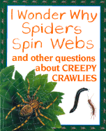 I Wonder Why Spiders Spin Webs: And Other Questions about Creepy Crawlies