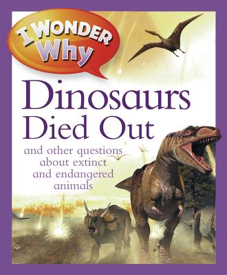 I Wonder Why the Dinosaurs Died Out: And Other Questions about Extinct and Endangered Animals - Charman, Andrew