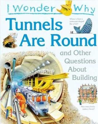 I Wonder Why Tunnels Are Round: And Other Questions about Building - Parker, Steve