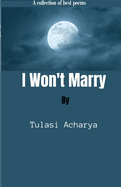 I won't Marry: A collection of best poems on love, sex, marriage, friends, culture, society, war, and crime