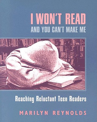 I Won't Read and You Can't Make Me: Reaching Reluctant Teen Readers - Reynolds, Marilyn
