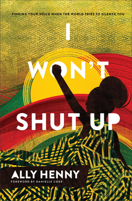 I Won't Shut Up: Finding Your Voice When the World Tries to Silence You - Henny, Ally, and Coke, Danielle (Foreword by)