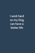 I work hard so my Dog can have a better life: Office Gag Gift For Coworker, Funny Notebook 6x9 Lined 110 Pages, Sarcastic Joke Journal, Cool Humor Birthday Stuff, Ruled Unique Diary, Perfect Motivational Appreciation Gift, White Elephant Gag Gift