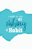 I Work to Feed My Fishing Habit