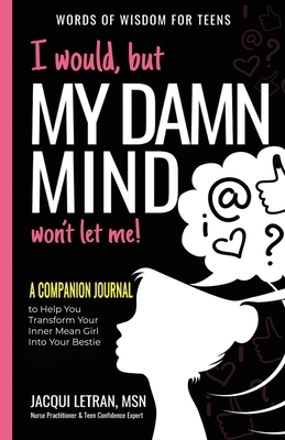 I would, but MY DAMN MIND won't let me: A Companion Journal to Help You Transform Your Inner Mean Girl Into Your Bestie - Letran, Jacqui