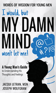 I would, but MY DAMN MIND won't let me! A Young Man's Guide to Understanding His Thoughts and Feelings