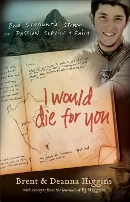 I Would Die for You: One Student's Story of Passion, Service and Faith - Higgins, Brent, and Higgins, Deanna