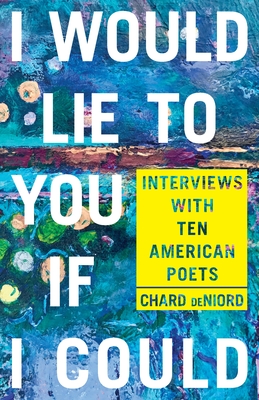 I Would Lie to You If I Could: Interviews with Ten American Poets - Deniord, Chard (Editor)