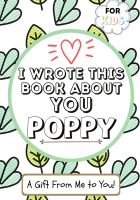 I Wrote This Book About You Poppy: A Child's Fill in The Blank Gift Book For Their Special Poppy Perfect for Kid's 7 x 10 inch - Publishing Group, The Life Graduate