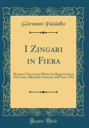 I Zingari in Fiera: Dramma Giocoso Per Musica Da Rappresentarsi Nel Teatro Alla Scala L'Autunno Dell'anno 1794 (Classic Reprint)