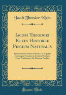 Iacobi Theodori Klein Histori Piscium Naturalis: Promovend Missus Primus de Lapillis Eorumque Numero in Craniis Piscium, Cum Prfatione; de Piscium Auditu (Classic Reprint)