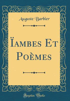 Iambes Et Poemes (Classic Reprint) - Barbier, Auguste